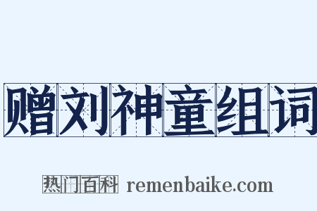 赠刘神童组词是什么意思的图片